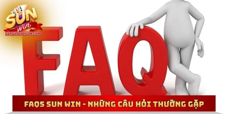 FAQs SUN WIN - Những câu hỏi thường gặp